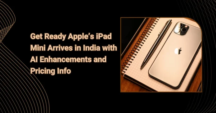get-ready-apples-ipad-mini-arrives-in-india-with-ai-enhancements-and-pricing-info